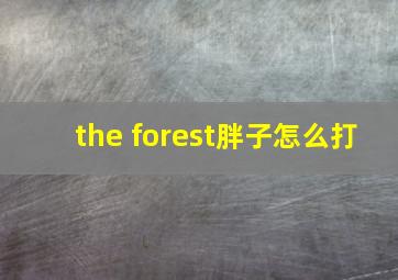 the forest胖子怎么打